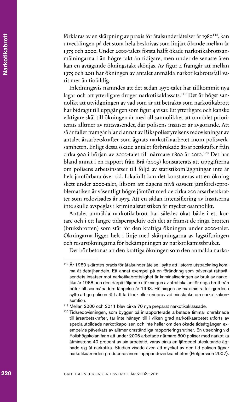 Av figur 4 framgår att mellan 1975 och 2011 har ökningen av antalet anmälda narkotikabrottsfall varit mer än tiofaldig.