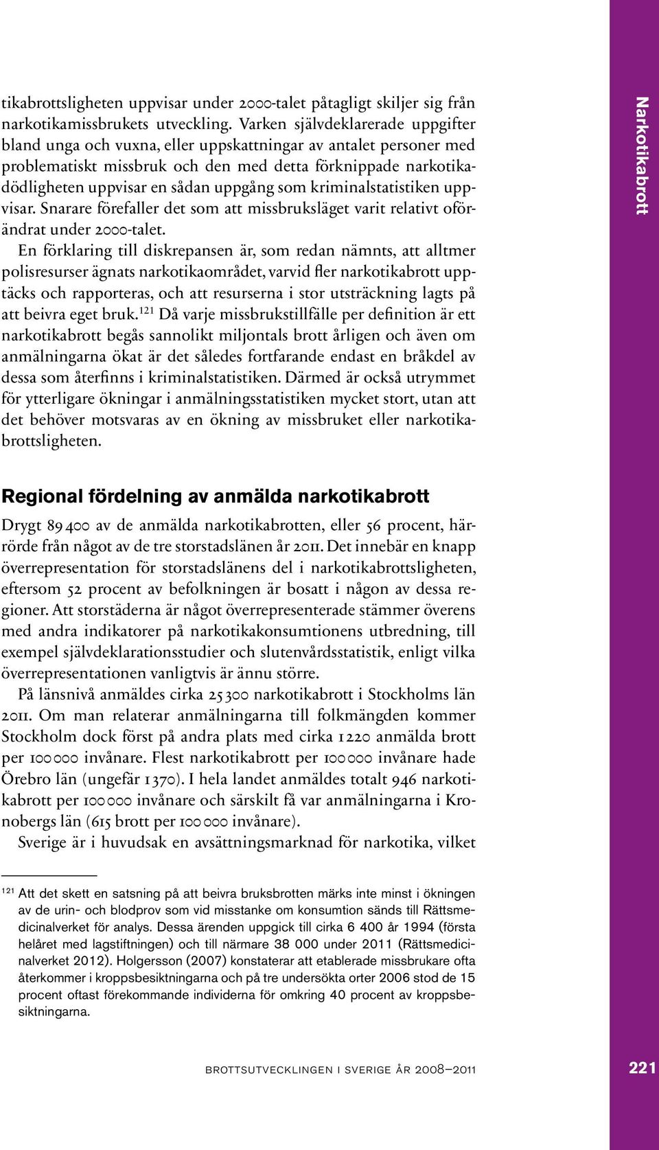 uppgång som kriminalstatistiken uppvisar. Snarare förefaller det som att missbruksläget varit relativt oförändrat under 2000-talet.