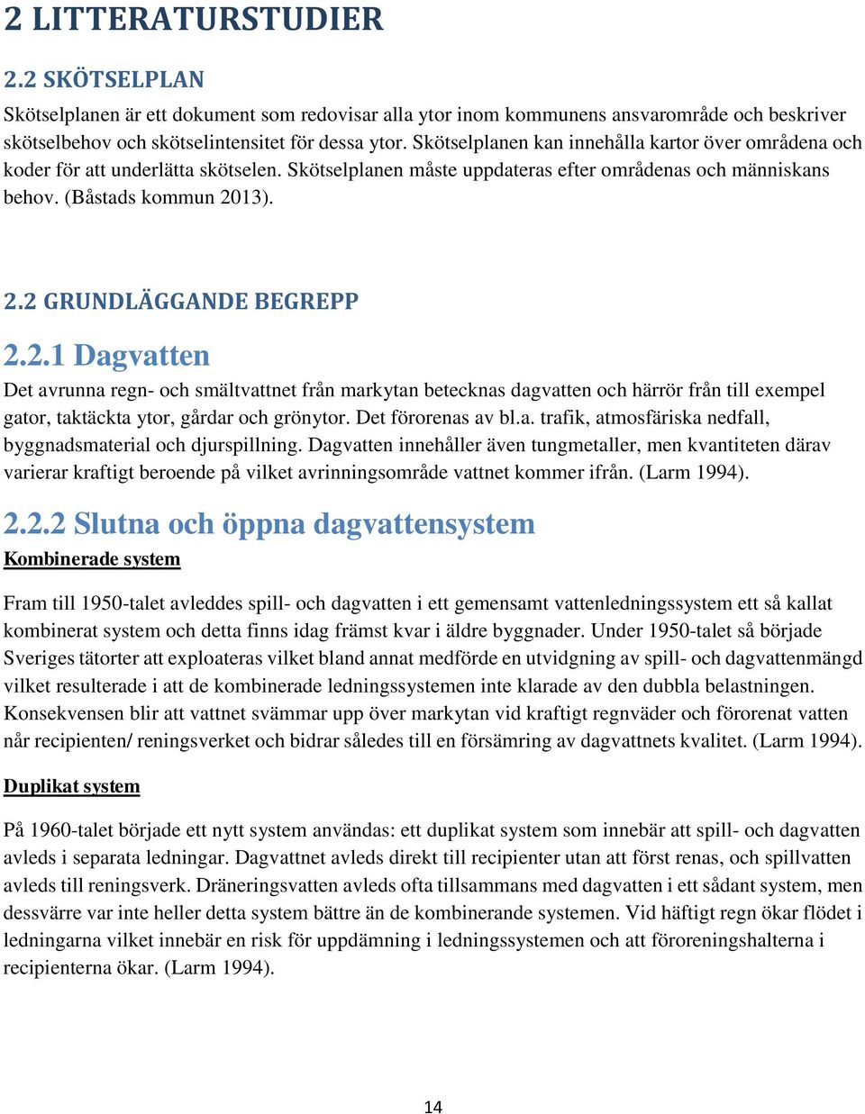 13). 2.2 GRUNDLÄGGANDE BEGREPP 2.2.1 Dagvatten Det avrunna regn- och smältvattnet från markytan betecknas dagvatten och härrör från till exempel gator, taktäckta ytor, gårdar och grönytor.