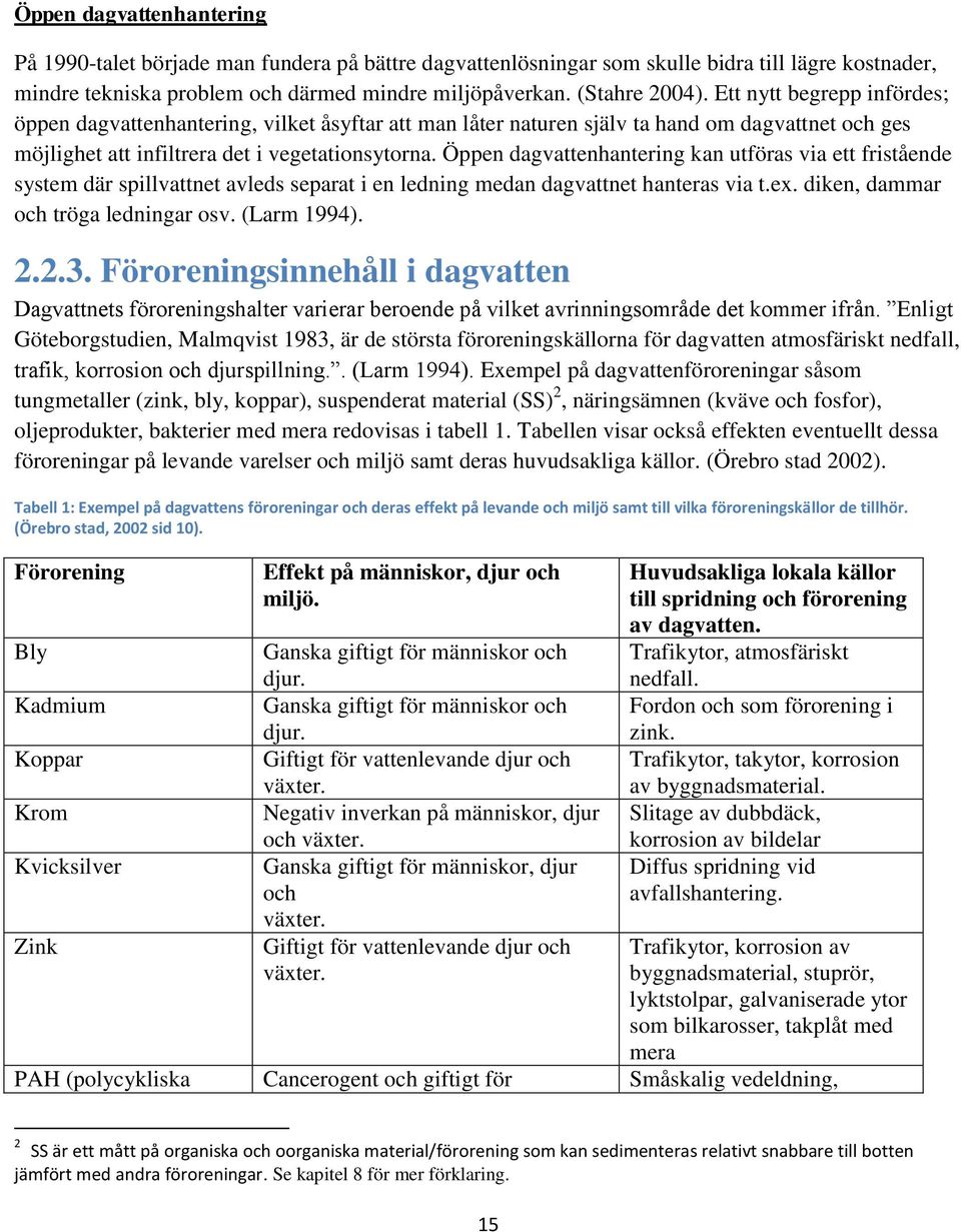 Öppen dagvattenhantering kan utföras via ett fristående system där spillvattnet avleds separat i en ledning medan dagvattnet hanteras via t.ex. diken, dammar och tröga ledningar osv. (Larm 1994). 2.2.3.