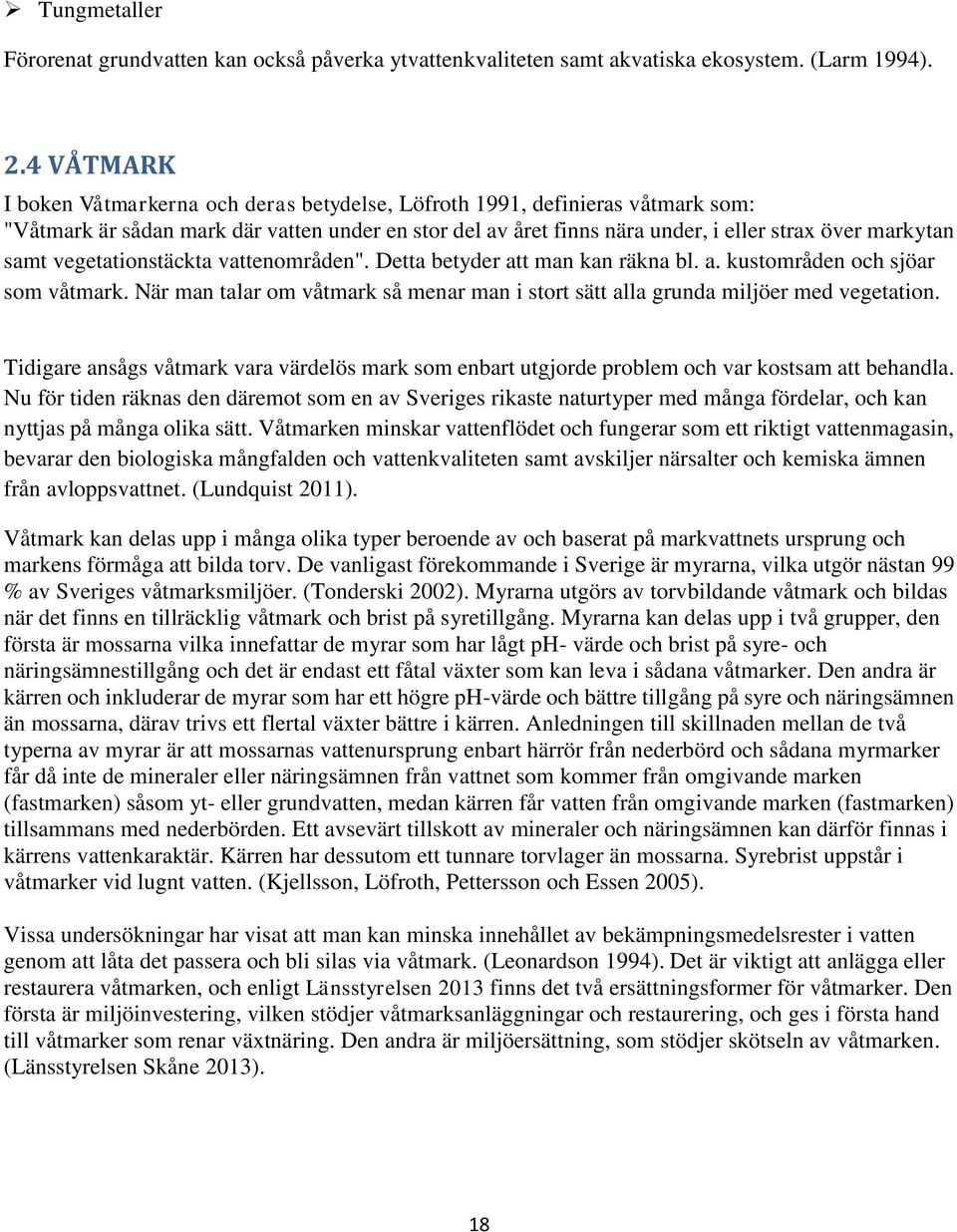 vegetationstäckta vattenområden". Detta betyder att man kan räkna bl. a. kustområden och sjöar som våtmark. När man talar om våtmark så menar man i stort sätt alla grunda miljöer med vegetation.