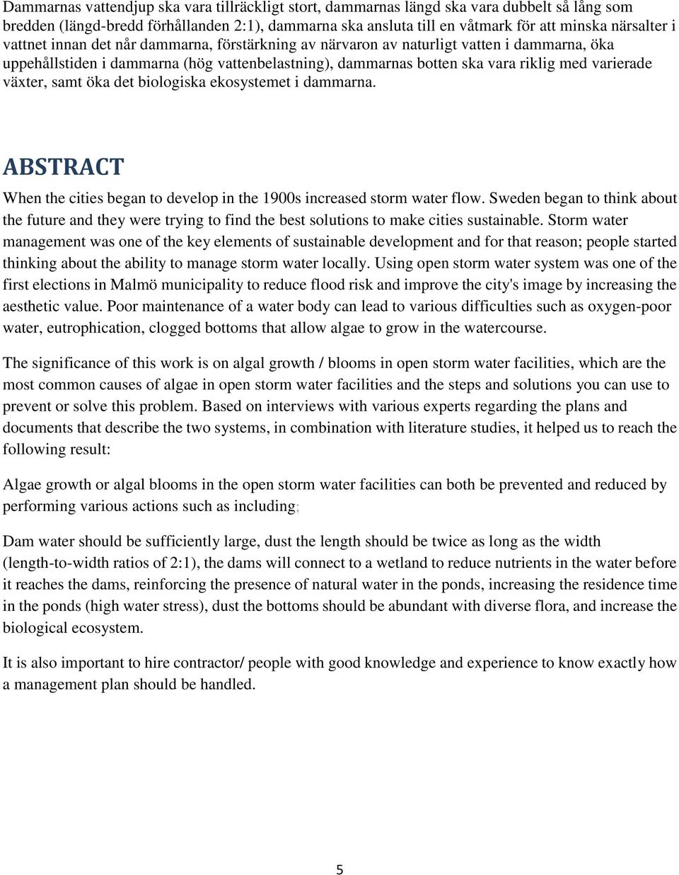 samt öka det biologiska ekosystemet i dammarna. ABSTRACT When the cities began to develop in the 1900s increased storm water flow.