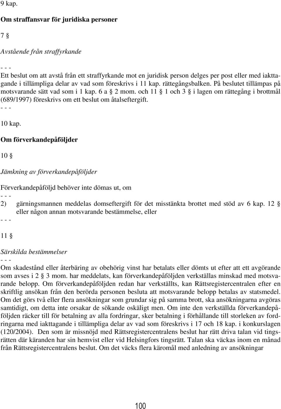 av vad som föreskrivs i 11 kap. rättegångsbalken. På beslutet tillämpas på motsvarande sätt vad som i 1 kap. 6 a 2 mom.