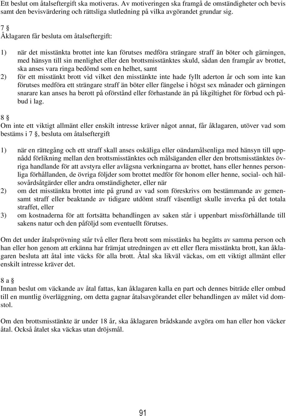 skuld, sådan den framgår av brottet, ska anses vara ringa bedömd som en helhet, samt 2) för ett misstänkt brott vid vilket den misstänkte inte hade fyllt aderton år och som inte kan förutses medföra