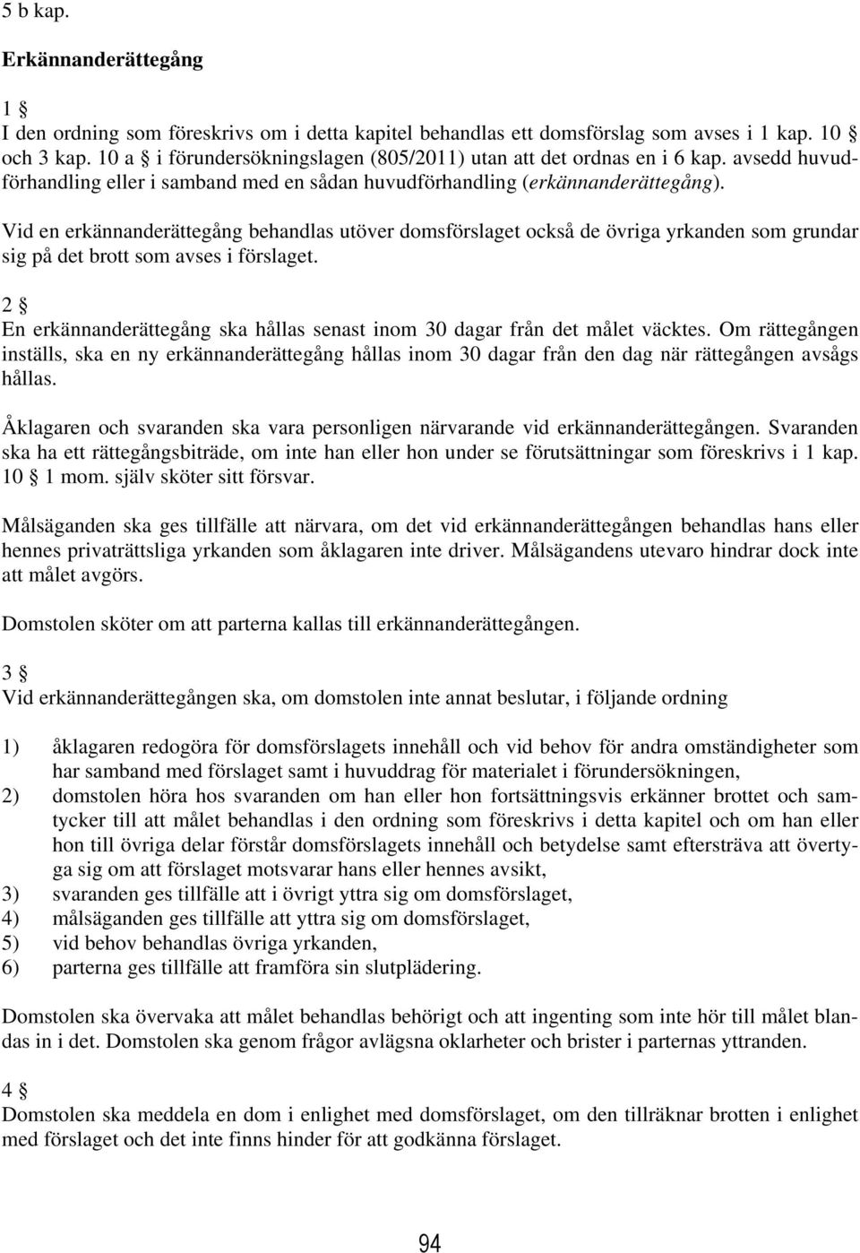 Vid en erkännanderättegång behandlas utöver domsförslaget också de övriga yrkanden som grundar sig på det brott som avses i förslaget.