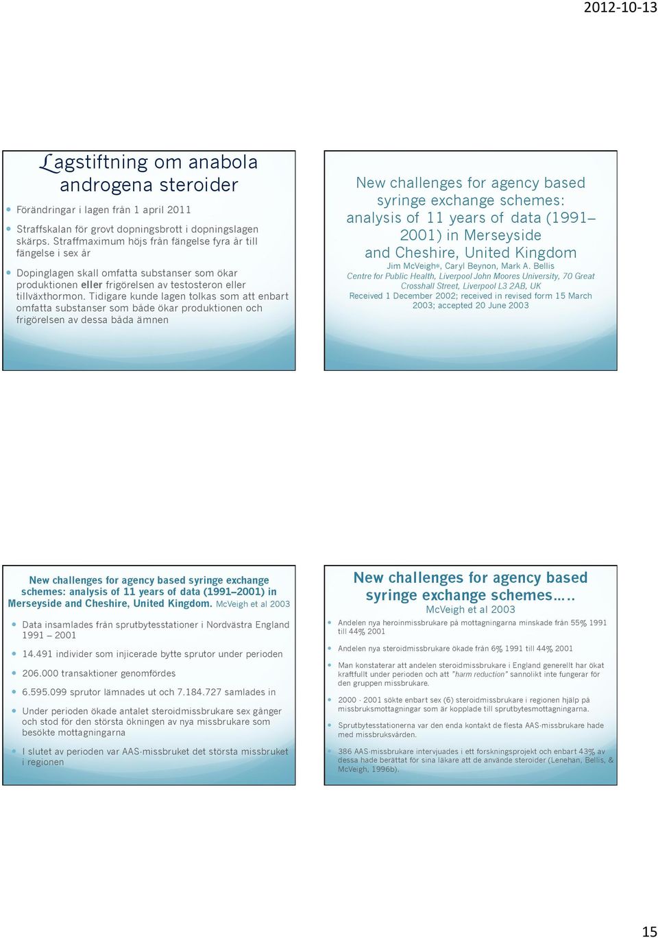 Tidigare kunde lagen tolkas som att enbart omfatta substanser som både ökar produktionen och frigörelsen av dessa båda ämnen New challenges for agency based syringe exchange schemes: analysis of 11