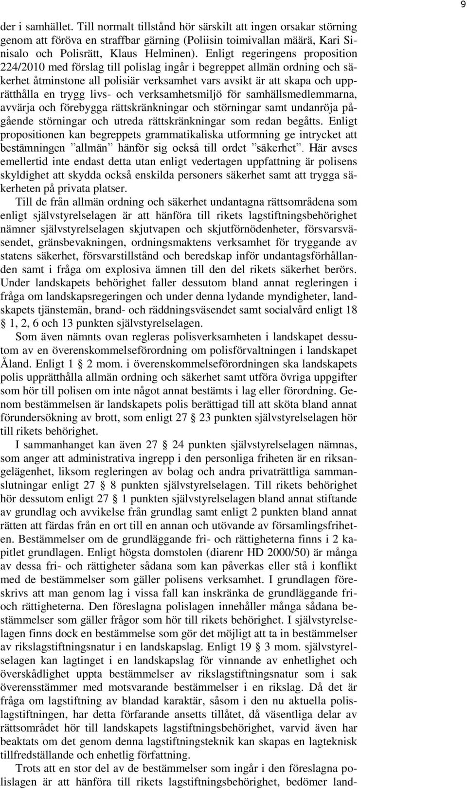 livs- och verksamhetsmiljö för samhällsmedlemmarna, avvärja och förebygga rättskränkningar och störningar samt undanröja pågående störningar och utreda rättskränkningar som redan begåtts.