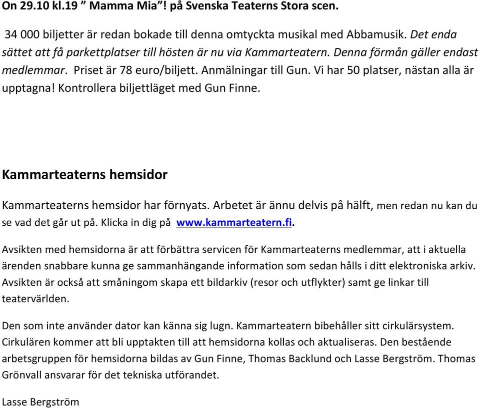 Vi har 50 platser, nästan alla är upptagna! Kontrollera biljettläget med Gun Finne. Kammarteaterns hemsidor Kammarteaterns hemsidor har förnyats.