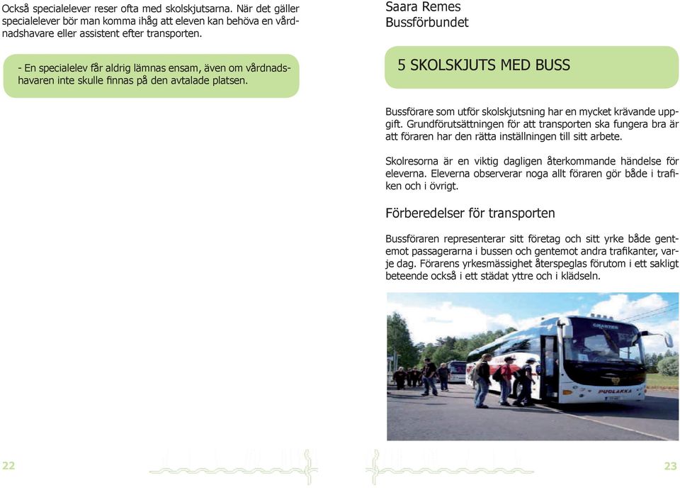 Saara Remes Bussförbundet 5 SKOLSKJUTS MED BUSS Bussförare som utför skolskjutsning har en mycket krävande uppgift.
