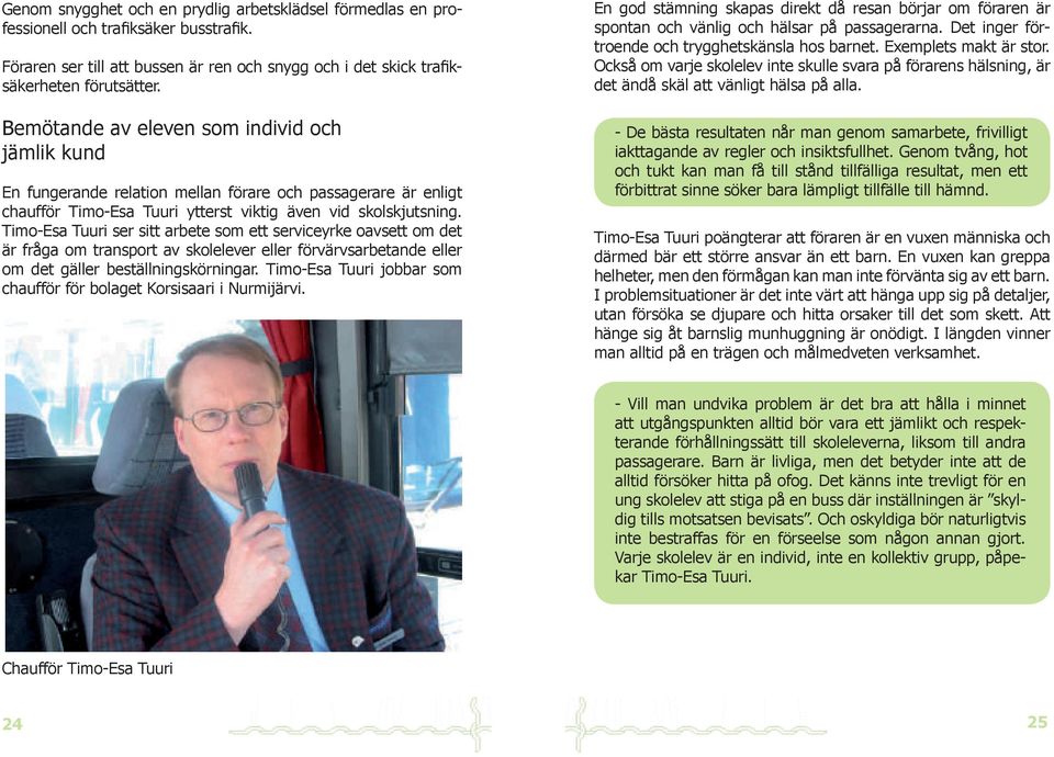 Timo-Esa Tuuri ser sitt arbete som ett serviceyrke oavsett om det är fråga om transport av skolelever eller förvärvsarbetande eller om det gäller beställningskörningar.