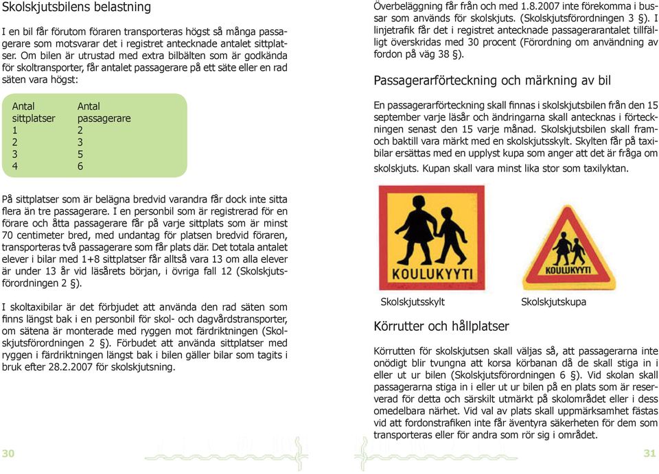 Överbeläggning får från och med 1.8.2007 inte förekomma i bussar som används för skolskjuts. (Skolskjutsförordningen 3 ).