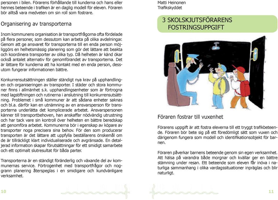 Genom att ge ansvaret för transporterna till en enda person möjliggörs en helhetsmässig planering som gör det lättare att beakta och koordinera transporter av olika typ.