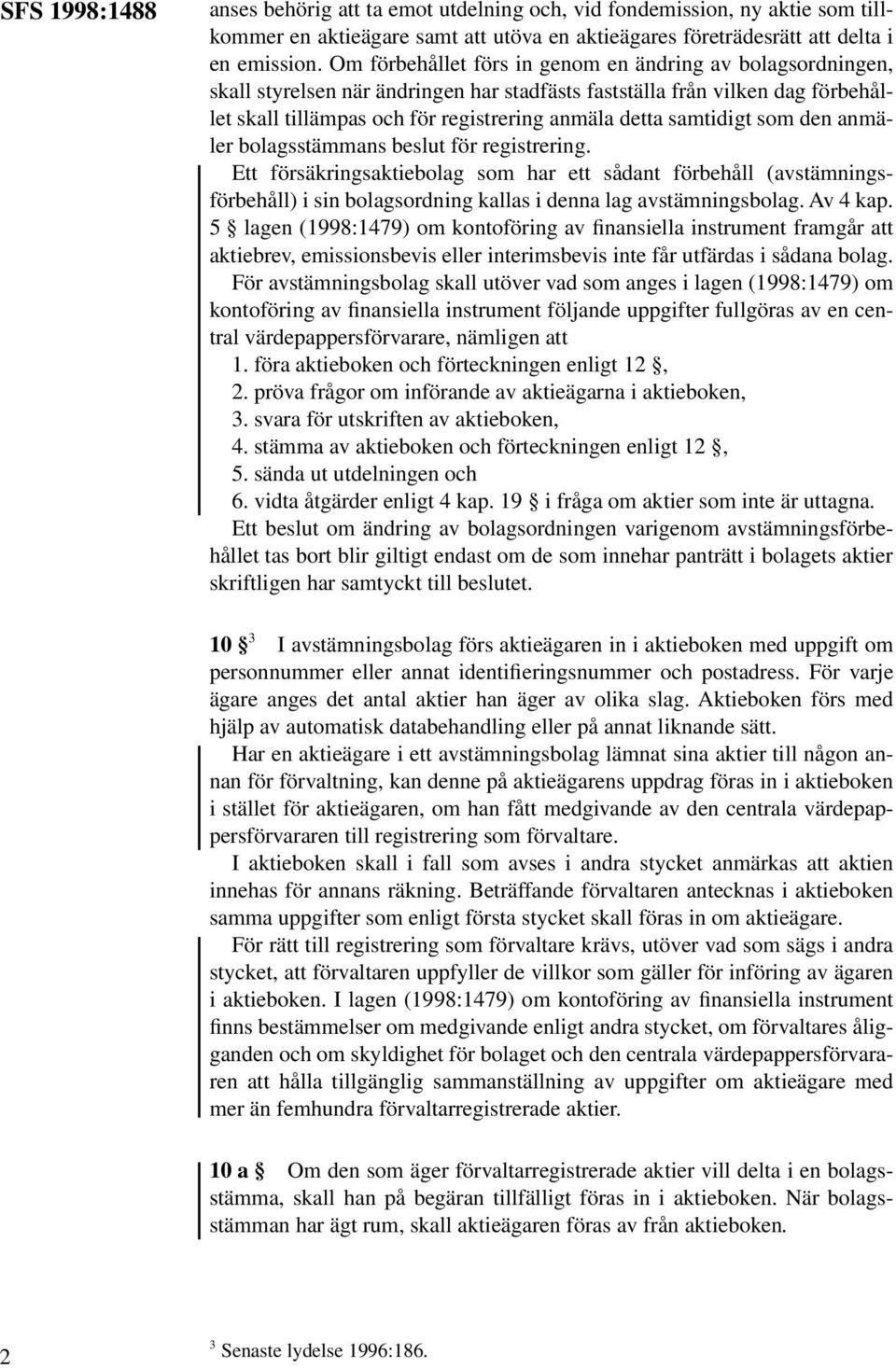 samtidigt som den anmäler bolagsstämmans beslut för registrering. Ett försäkringsaktiebolag som har ett sådant förbehåll (avstämningsförbehåll) i sin bolagsordning kallas i denna lag avstämningsbolag.