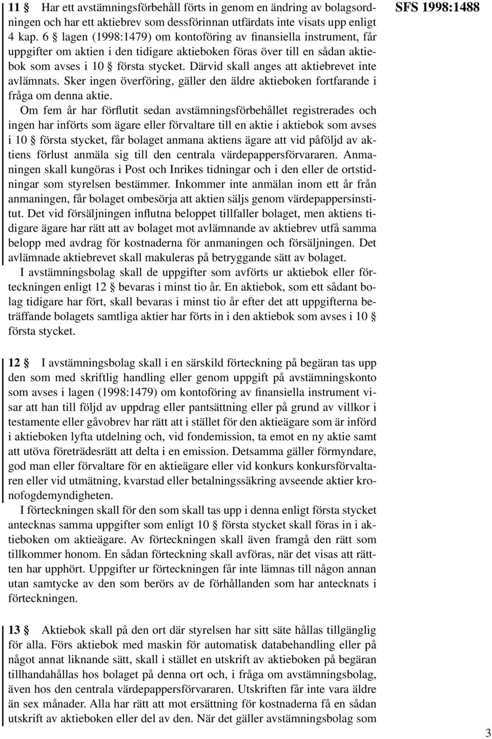 Därvid skall anges att aktiebrevet inte avlämnats. Sker ingen överföring, gäller den äldre aktieboken fortfarande i fråga om denna aktie.