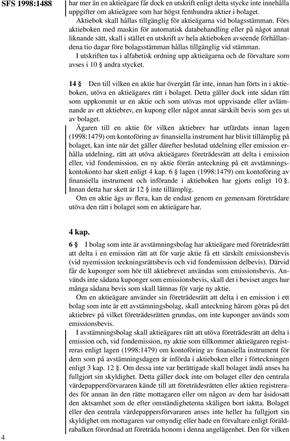 Förs aktieboken med maskin för automatisk databehandling eller på något annat liknande sätt, skall i stället en utskrift av hela aktieboken avseende förhållandena tio dagar före bolagsstämman hållas