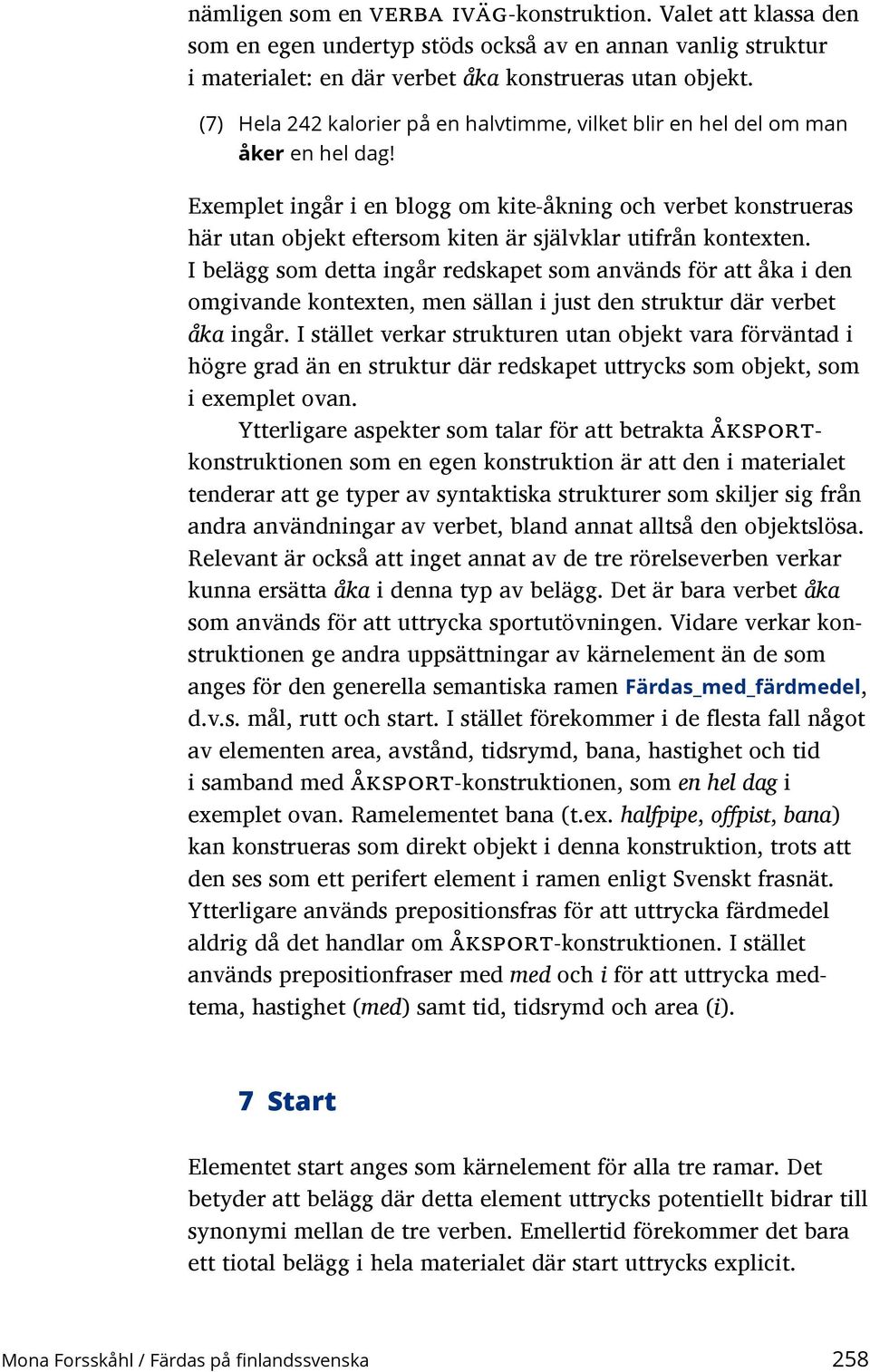 Exemplet ingår i en blogg om kite-åkning och verbet konstrueras här utan objekt eftersom kiten är självklar utifrån kontexten.