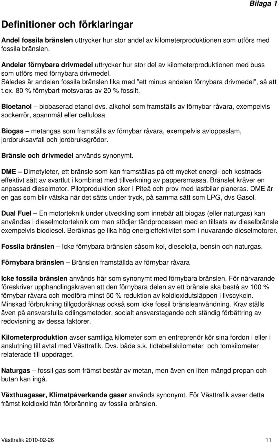 Således är andelen fossila bränslen lika med ett minus andelen förnybara drivmedel, så att t.ex. 80 % förnybart motsvaras av 20 % fossilt. Bioetanol biobaserad etanol dvs.