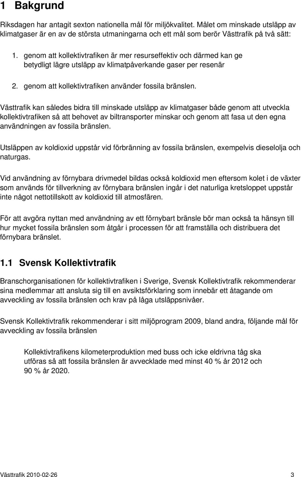 Västtrafik kan således bidra till minskade utsläpp av klimatgaser både genom att utveckla kollektivtrafiken så att behovet av biltransporter minskar och genom att fasa ut den egna användningen av