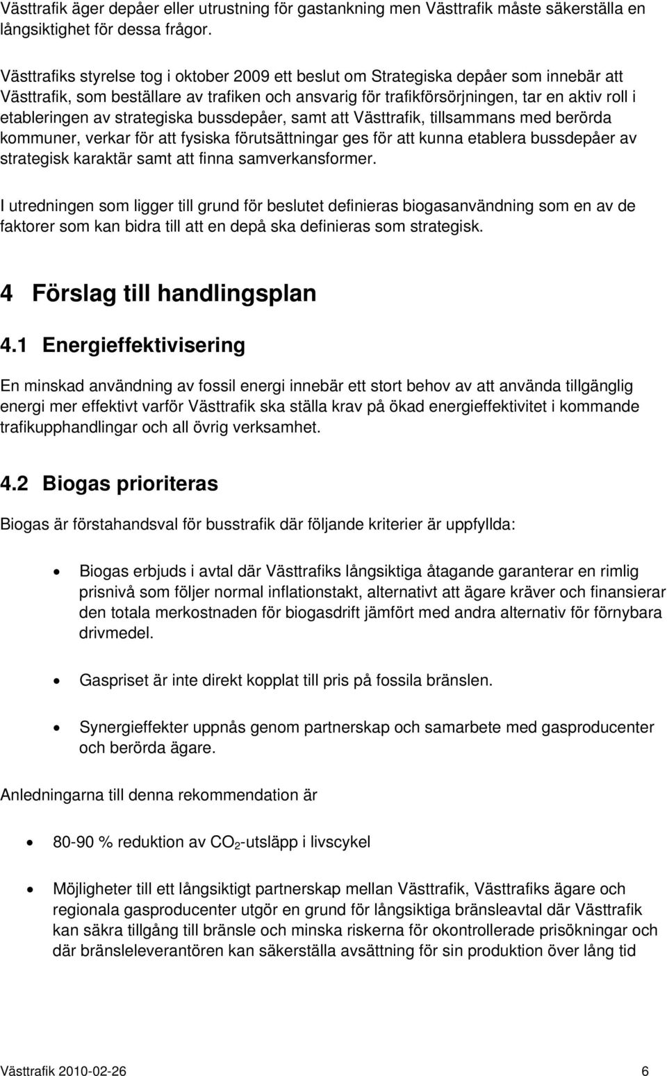 av strategiska bussdepåer, samt att Västtrafik, tillsammans med berörda kommuner, verkar för att fysiska förutsättningar ges för att kunna etablera bussdepåer av strategisk karaktär samt att finna