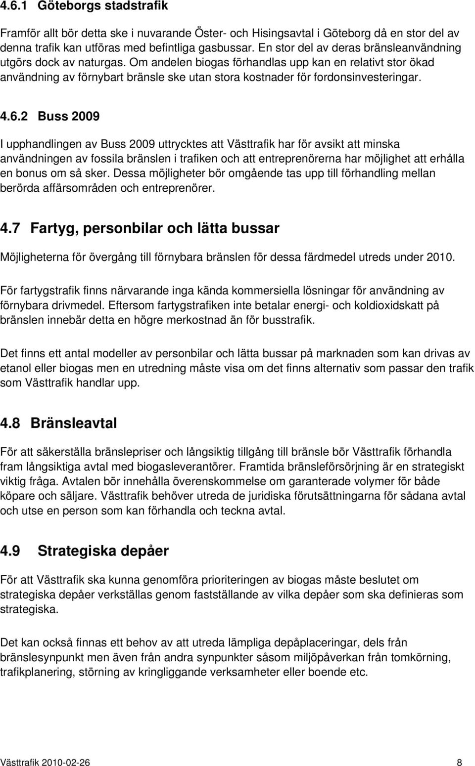 Om andelen biogas förhandlas upp kan en relativt stor ökad användning av förnybart bränsle ske utan stora kostnader för fordonsinvesteringar. 4.6.