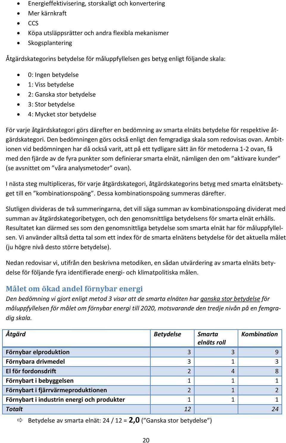 betydelse för respektive åtgärdskategori. Den bedömningen görs också enligt den femgradiga skala som redovisas ovan.