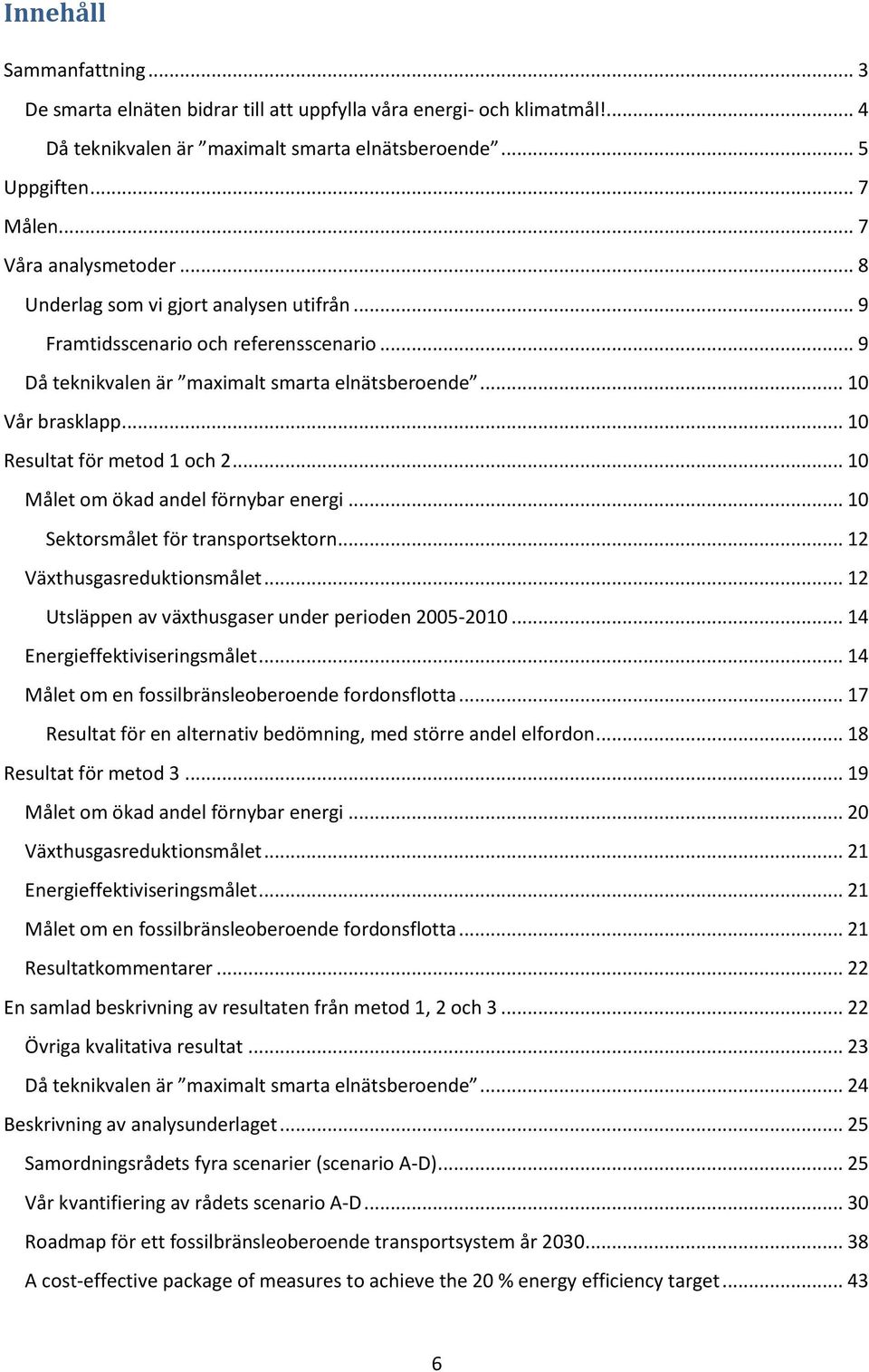 .. 10 Resultat för metod 1 och 2... 10 Målet om ökad andel förnybar energi... 10 Sektorsmålet för transportsektorn... 12 Växthusgasreduktionsmålet.