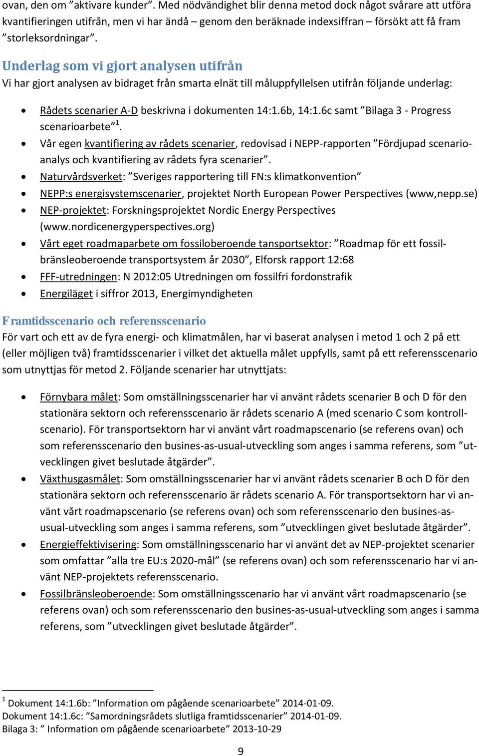 Underlag som vi gjort analysen utifrån Vi har gjort analysen av bidraget från smarta elnät till måluppfyllelsen utifrån följande underlag: Rådets scenarier A-D beskrivna i dokumenten 14:1.6b, 14:1.