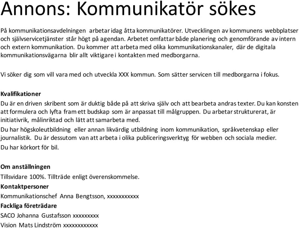 Du kommer att arbeta med olika kommunikationskanaler, där de digitala kommunikationsvägarna blir allt viktigare i kontakten med medborgarna. Vi söker dig som vill vara med och utveckla XXX kommun.