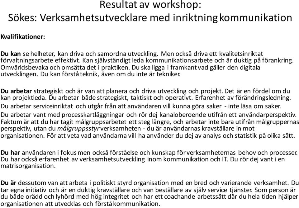 Du ska ligga i framkant vad gäller den digitala utvecklingen. Du kan förstå teknik, även om du inte är tekniker. Du arbetar strategiskt och är van att planera och driva utveckling och projekt.