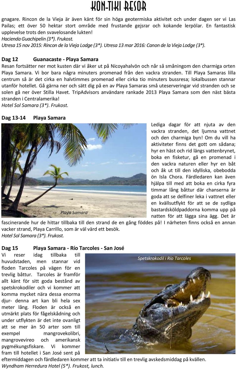 Dag 12 Guanacaste - Playa Samara Resan fortsätter ner mot kusten där vi åker ut på Nicoyahalvön och når så småningom den charmiga orten Playa Samara.