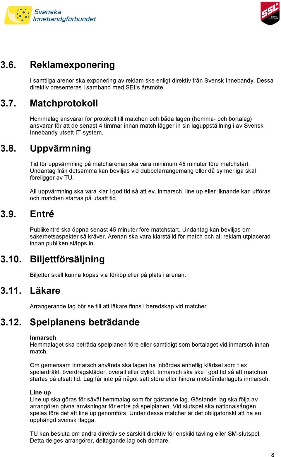 utsett IT-system. 3.8. Uppvärmning 3.9. Entré Tid för uppvärmning på matcharenan ska vara minimum 45 minuter före matchstart.