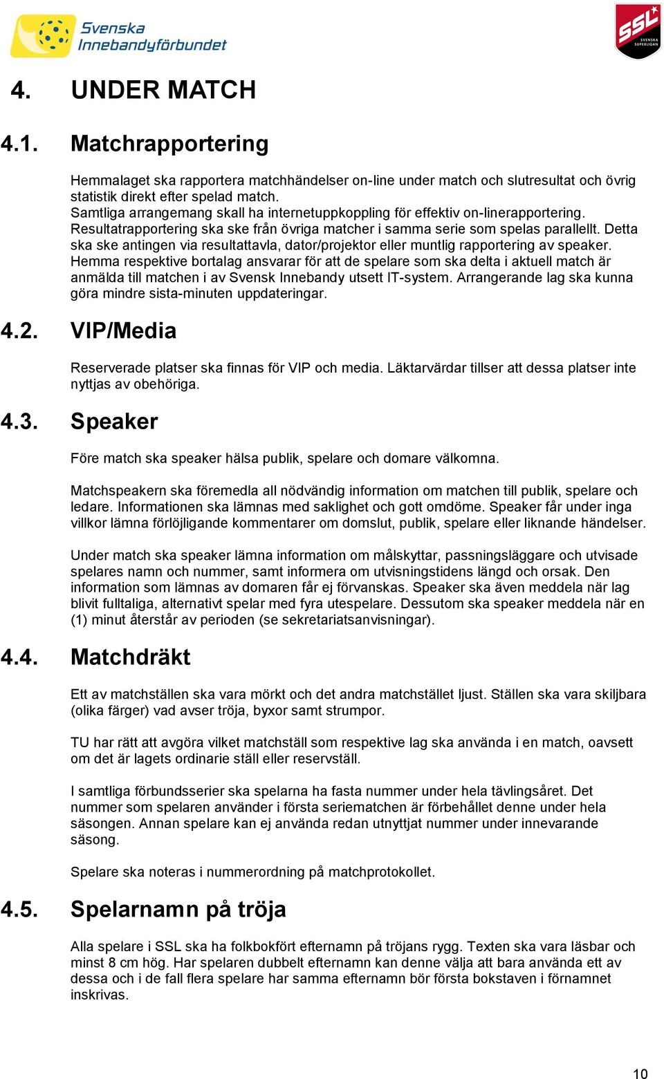 Detta ska ske antingen via resultattavla, dator/projektor eller muntlig rapportering av speaker.