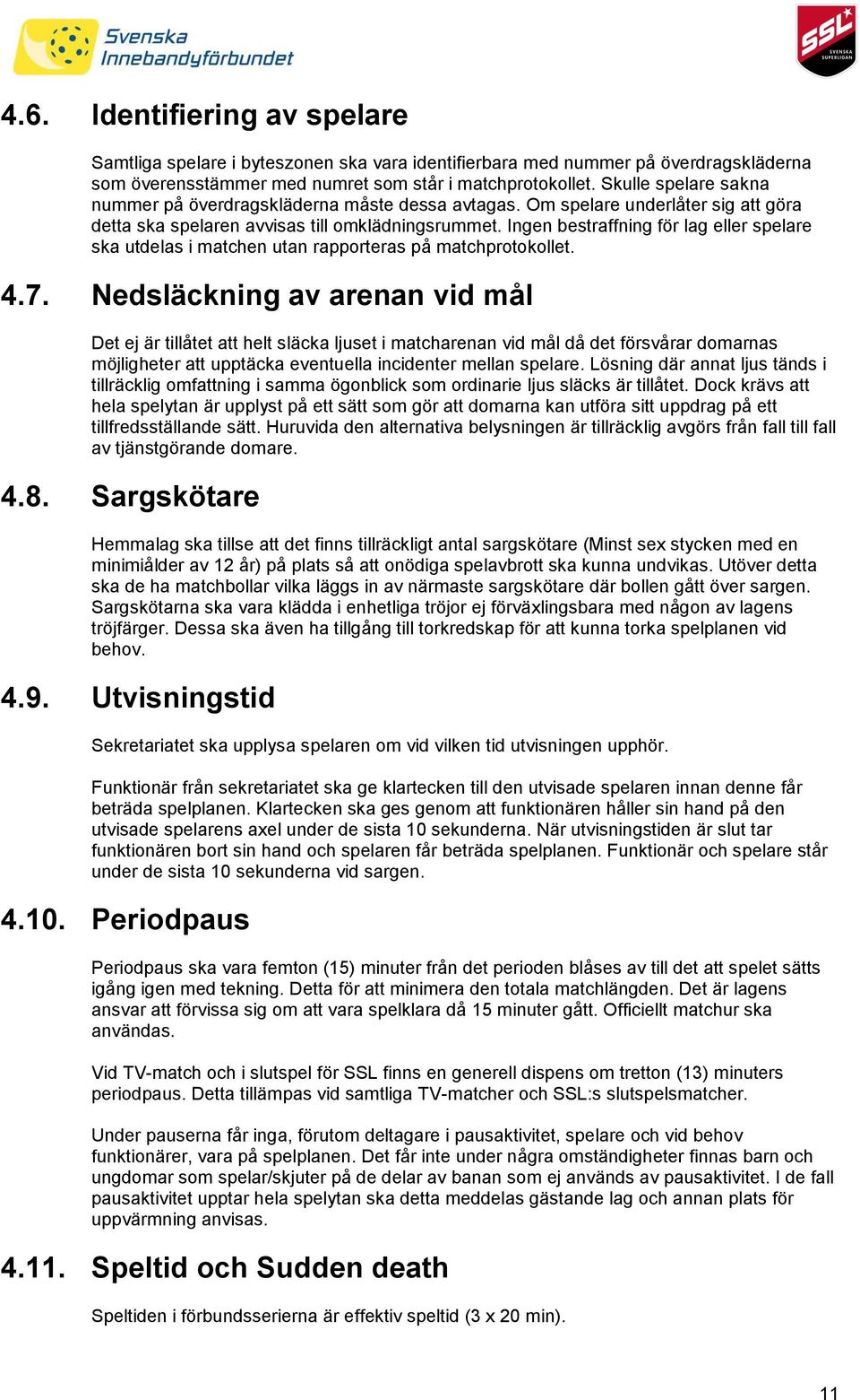 Ingen bestraffning för lag eller spelare ska utdelas i matchen utan rapporteras på matchprotokollet. 4.7.