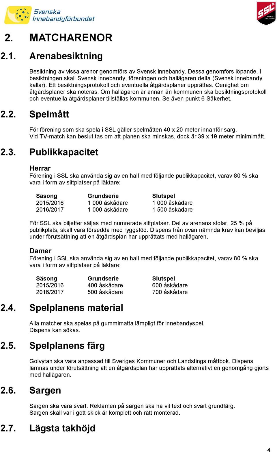 Oenighet om åtgärdsplaner ska noteras. Om hallägaren är annan än kommunen ska besiktningsprotokoll och eventuella åtgärdsplaner tillställas kommunen. Se även punkt 6 Säkerhet. 2.