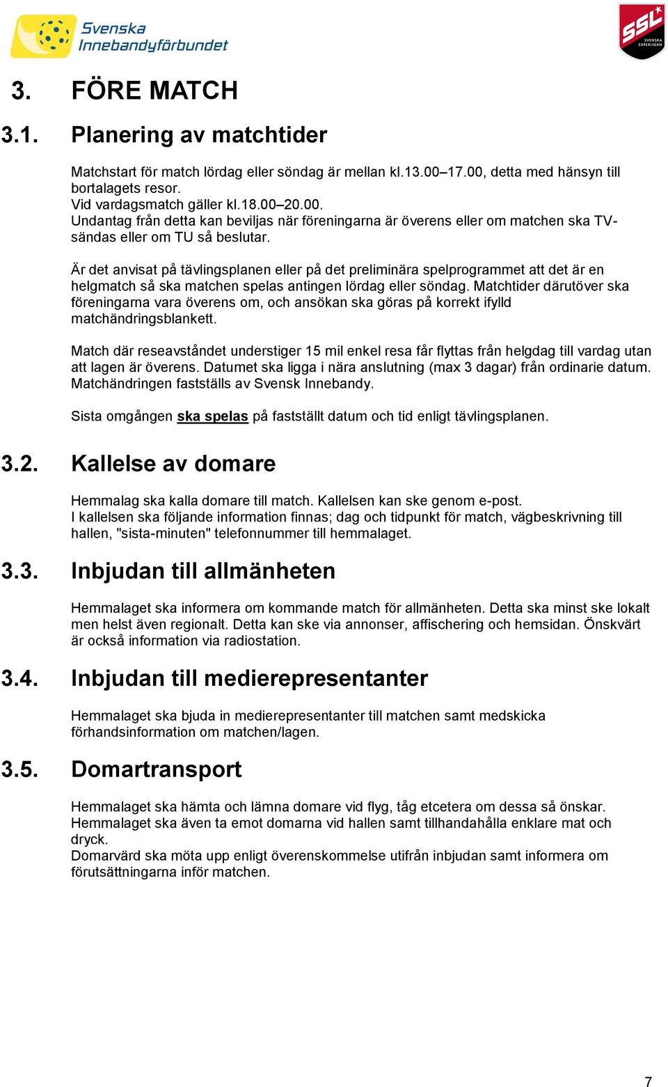 Är det anvisat på tävlingsplanen eller på det preliminära spelprogrammet att det är en helgmatch så ska matchen spelas antingen lördag eller söndag.