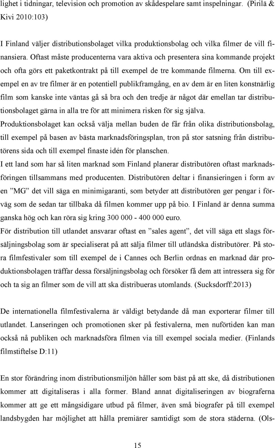 Oftast måste producenterna vara aktiva och presentera sina kommande projekt och ofta görs ett paketkontrakt på till exempel de tre kommande filmerna.