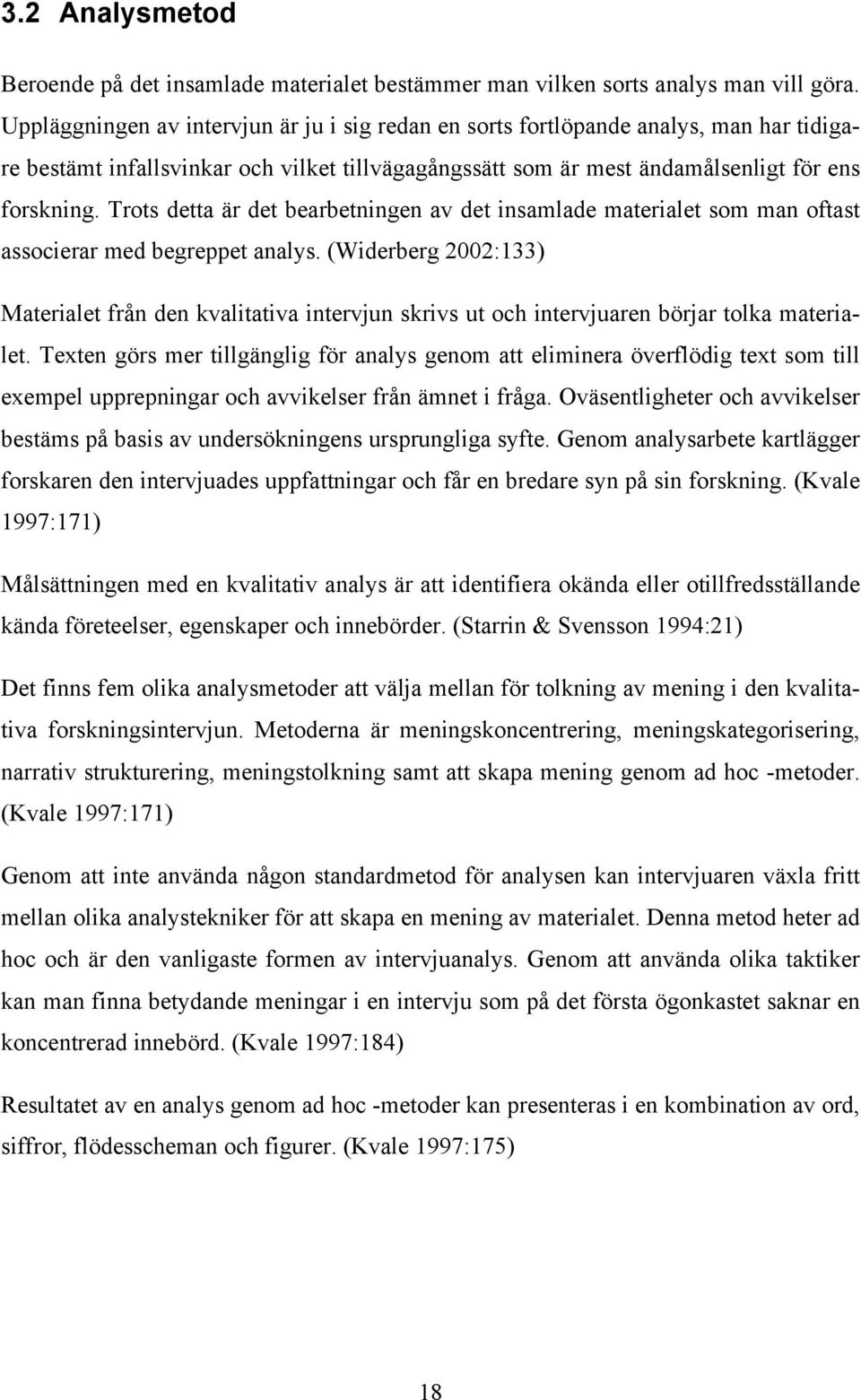 Trots detta är det bearbetningen av det insamlade materialet som man oftast associerar med begreppet analys.