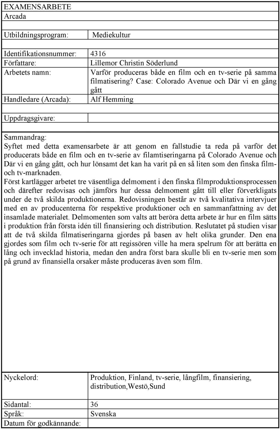 Case: Colorado Avenue och Där vi en gång gått Handledare (Arcada): Alf Hemming Uppdragsgivare: Sammandrag: Syftet med detta examensarbete är att genom en fallstudie ta reda på varför det producerats