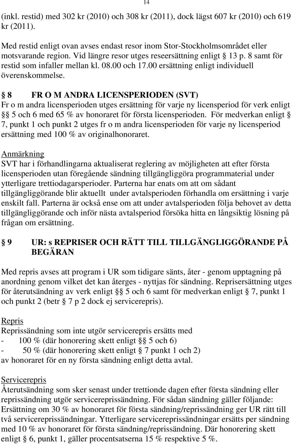 8 FR O M ANDRA LICENSPERIODEN (SVT) Fr o m andra licensperioden utges ersättning för varje ny licensperiod för verk enligt 5 och 6 med 65 % av honoraret för första licensperioden.