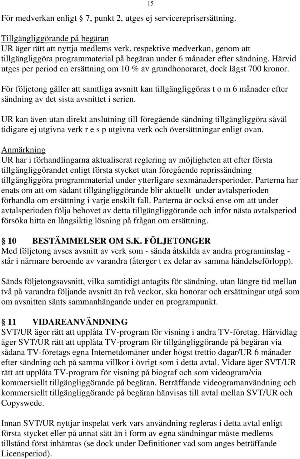 Härvid utges per period en ersättning om 10 % av grundhonoraret, dock lägst 700 kronor.