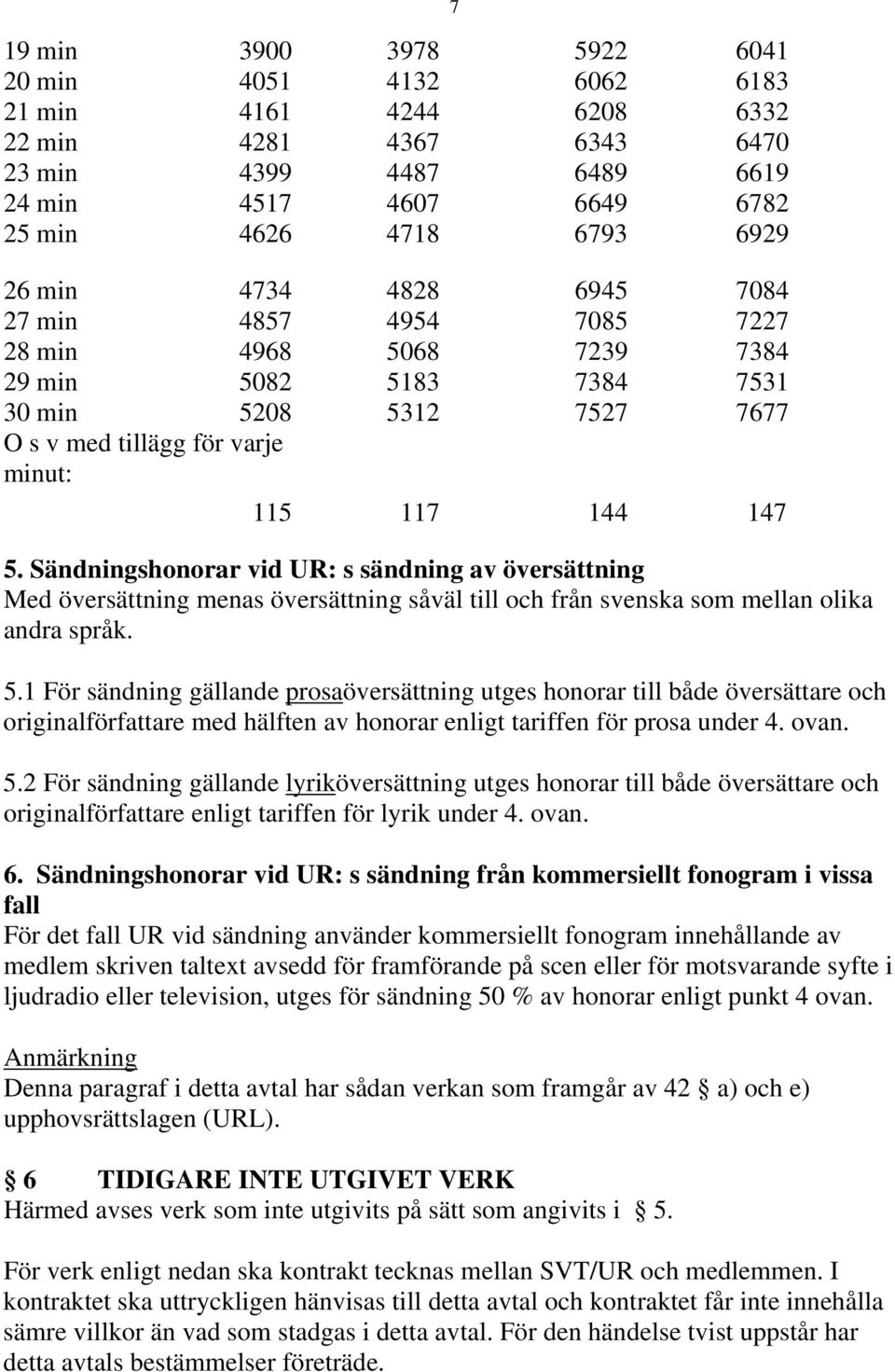 Sändningshonorar vid UR: s sändning av översättning Med översättning menas översättning såväl till och från svenska som mellan olika andra språk. 5.