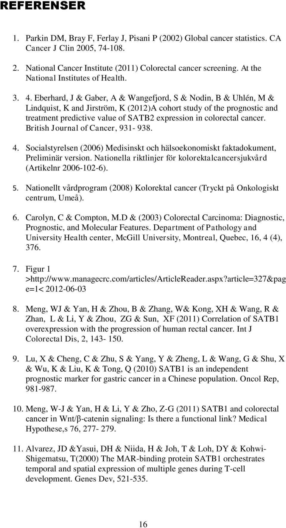 Eberhard, J & Gaber, A & Wangefjord, S & Nodin, B & Uhlén, M & Lindquist, K and Jirström, K (2012)A cohort study of the prognostic and treatment predictive value of SATB2 expression in colorectal