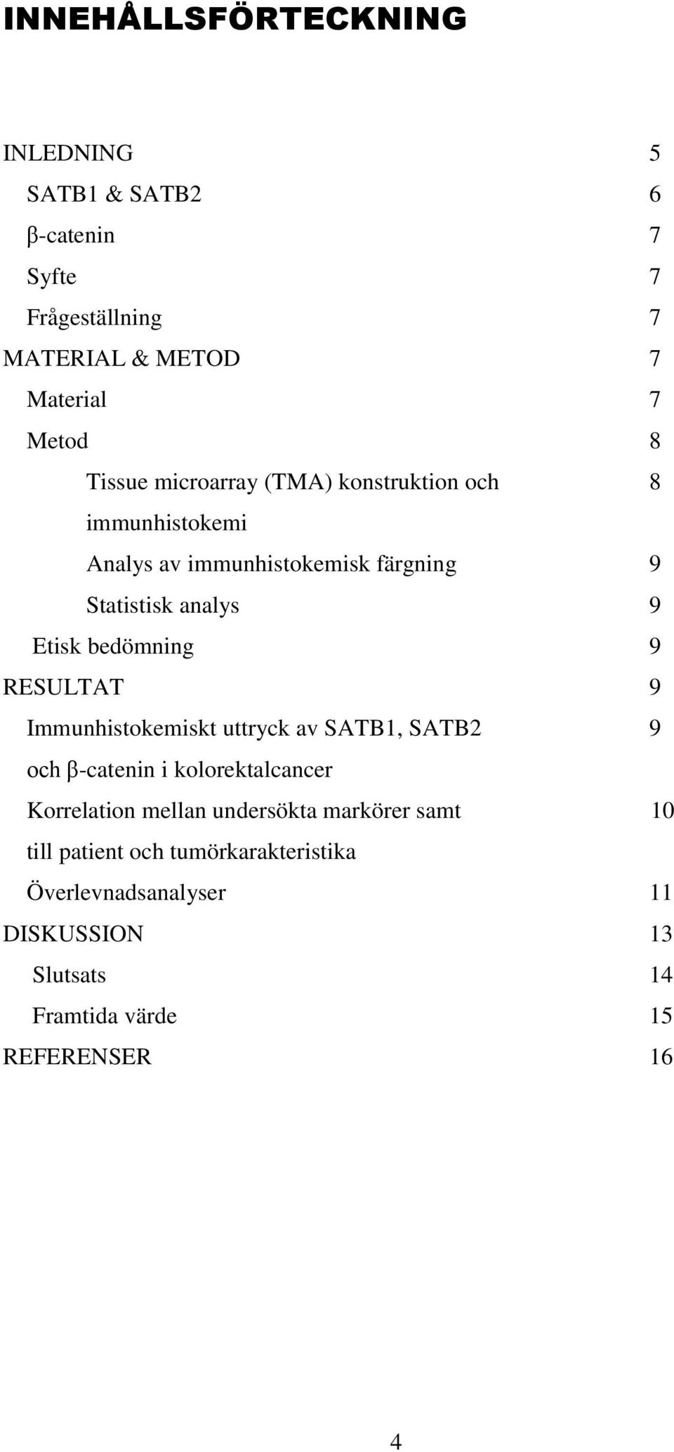 bedömning 9 RESULTAT 9 Immunhistokemiskt uttryck av SATB1, SATB2 9 och β-catenin i kolorektalcancer mellan undersökta