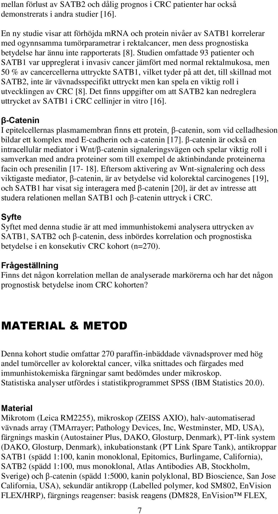 Studien omfattade 93 patienter och SATB1 var uppreglerat i invasiv cancer jämfört med normal rektalmukosa, men 50 % av cancercellerna uttryckte SATB1, vilket tyder på att det, till skillnad mot