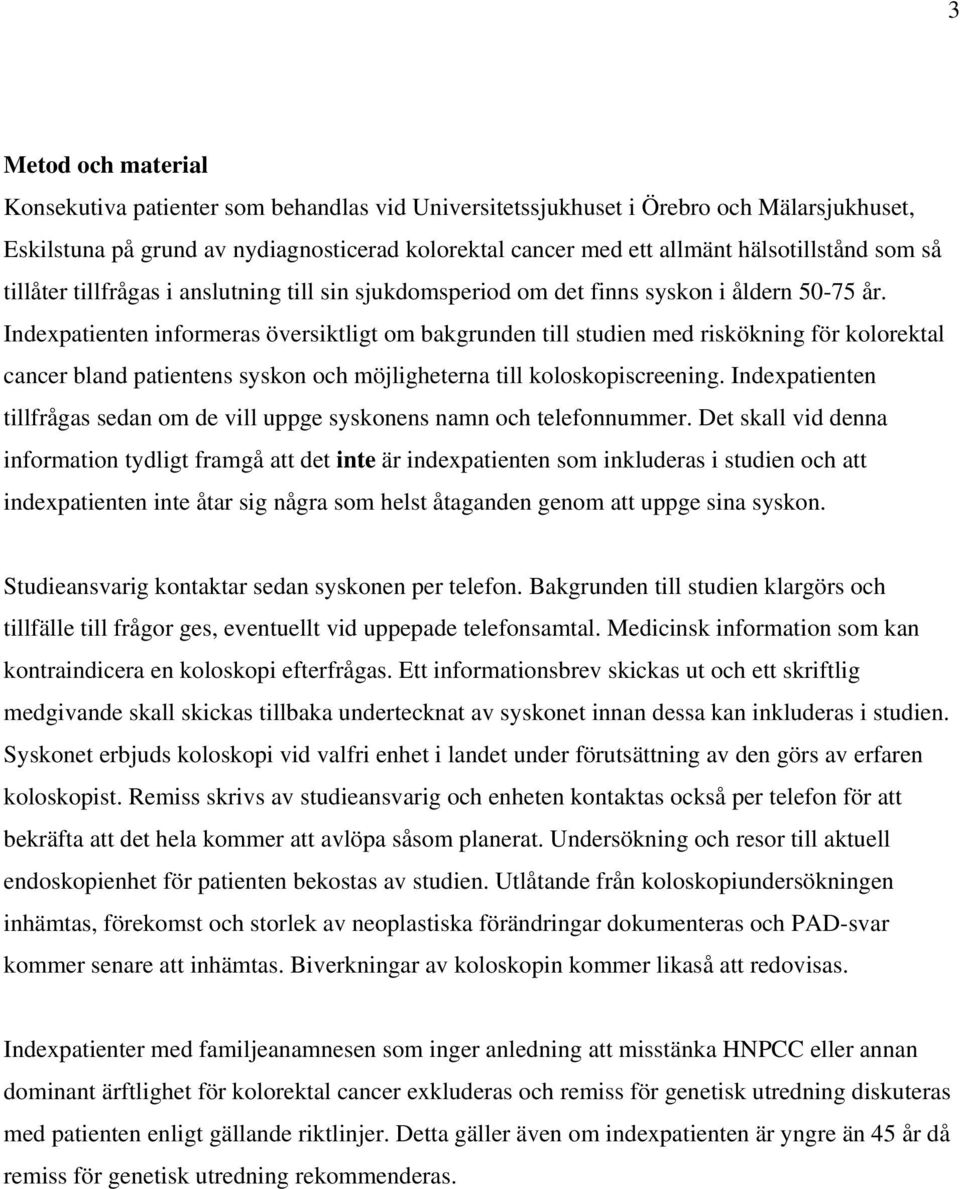 Indexpatienten informeras översiktligt om bakgrunden till studien med riskökning för kolorektal cancer bland patientens syskon och möjligheterna till koloskopiscreening.