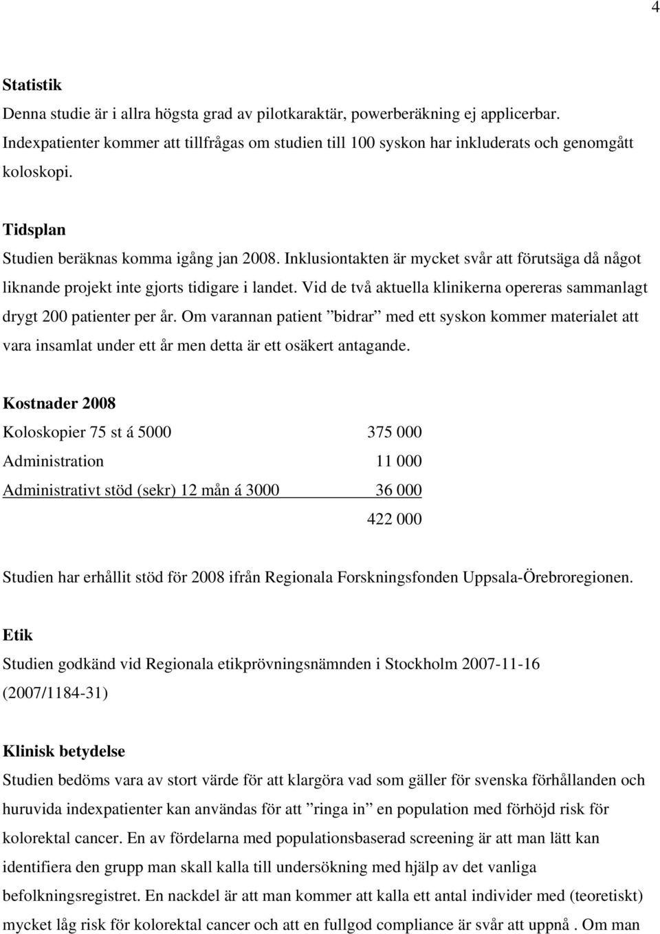 Inklusiontakten är mycket svår att förutsäga då något liknande projekt inte gjorts tidigare i landet. Vid de två aktuella klinikerna opereras sammanlagt drygt 200 patienter per år.