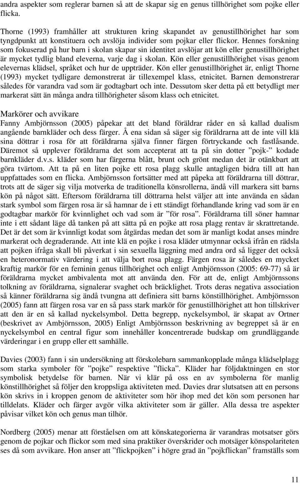 Hennes forskning som fokuserad på hur barn i skolan skapar sin identitet avslöjar att kön eller genustillhörighet är mycket tydlig bland eleverna, varje dag i skolan.