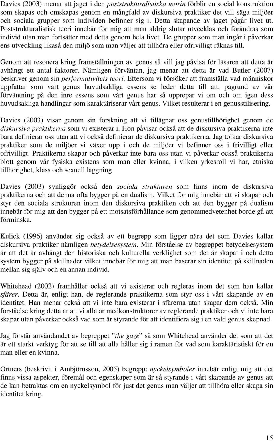 Poststrukturalistisk teori innebär för mig att man aldrig slutar utvecklas och förändras som individ utan man fortsätter med detta genom hela livet.