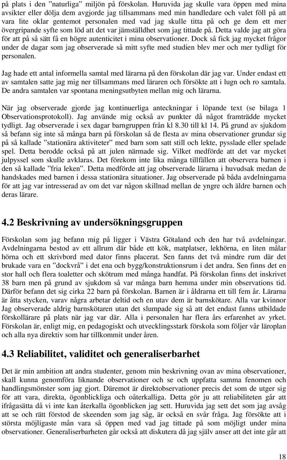 ge dem ett mer övergripande syfte som löd att det var jämställdhet som jag tittade på. Detta valde jag att göra för att på så sätt få en högre autenticitet i mina observationer.