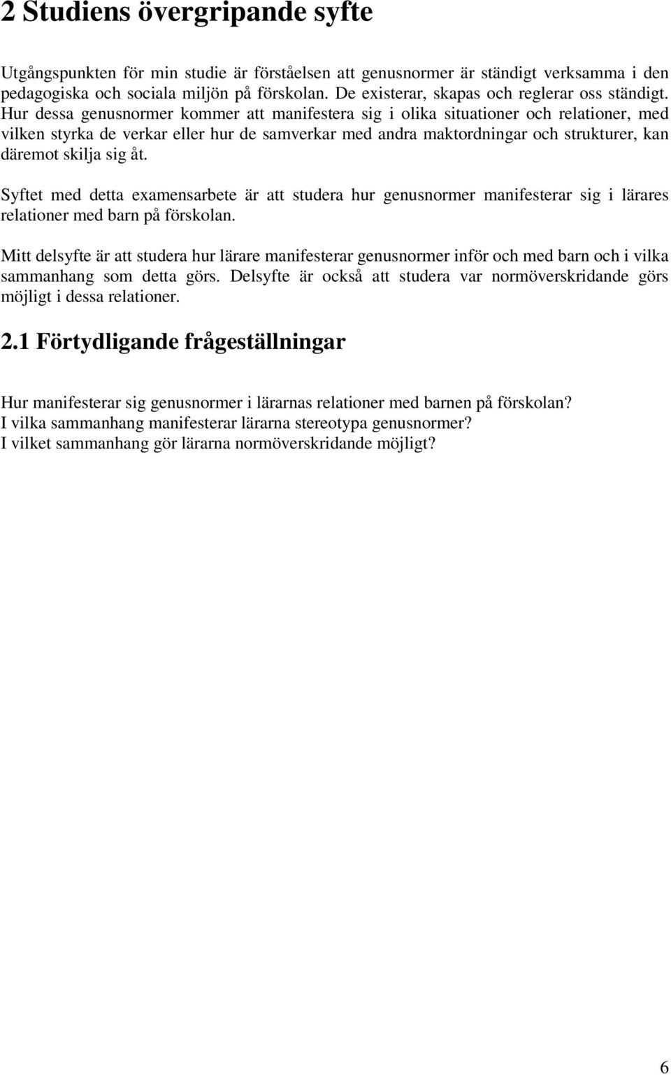 Hur dessa genusnormer kommer att manifestera sig i olika situationer och relationer, med vilken styrka de verkar eller hur de samverkar med andra maktordningar och strukturer, kan däremot skilja sig